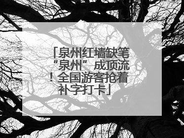 泉州红墙缺笔“泉州”成顶流！全国游客抢着补字打卡