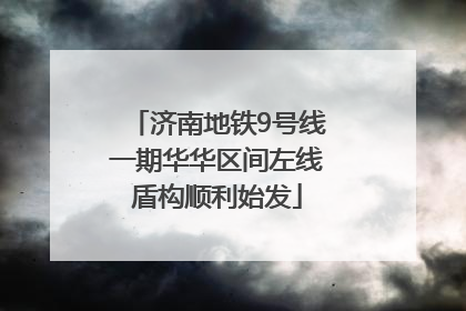 济南地铁9号线一期华华区间左线盾构顺利始发