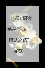 浙江绍兴新昌举办“唐诗之路”展览