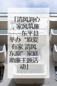 清风润心，家风筑廉——东平县举办“原爱有家 清风东原”家庭助廉主题活动