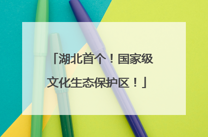 湖北首个！国家级文化生态保护区！