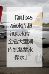 湖北457座水库超汛限水位 全省大型湖库抓紧蓄水保水