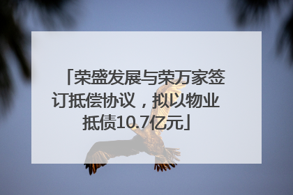 荣盛发展与荣万家签订抵偿协议，拟以物业抵债10.7亿元