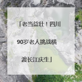 老当益壮！四川90岁老人挑战横渡长江庆生