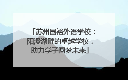 苏州国裕外语学校：阳澄湖畔的卓越学校，助力学子圆梦未来