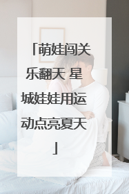 萌娃闯关乐翻天 星城娃娃用运动点亮夏天