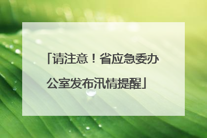 请注意！省应急委办公室发布汛情提醒