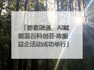 要素融通、AI赋能蓝谷科创荟·政服益企活动成功举行