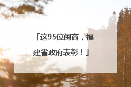 这95位闽商，福建省政府表彰！