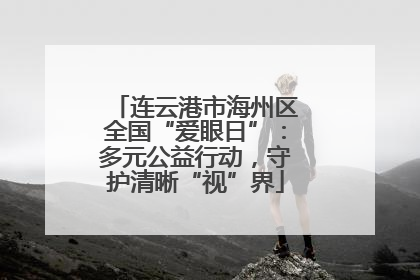 连云港市海州区全国“爱眼日”：多元公益行动，守护清晰“视”界
