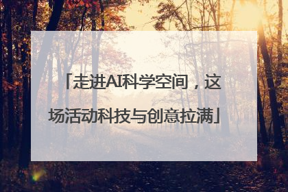 走进AI科学空间，这场活动科技与创意拉满