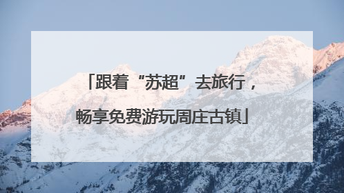 跟着“苏超”去旅行，畅享免费游玩周庄古镇
