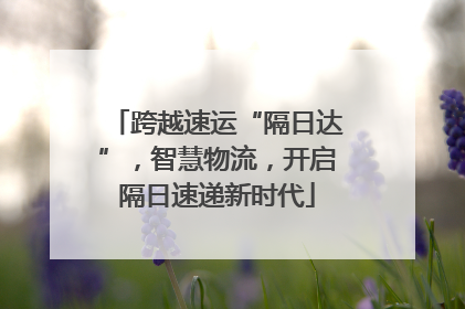 跨越速运“隔日达”，智慧物流，开启隔日速递新时代