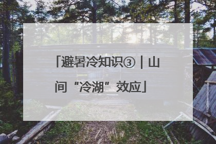 避暑冷知识③｜山间“冷湖”效应