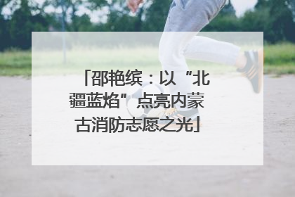 邵艳缤：以“北疆蓝焰”点亮内蒙古消防志愿之光