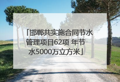 邯郸共实施合同节水管理项目62项 年节水5000万立方米