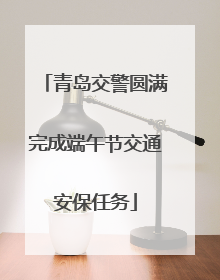 青岛交警圆满完成端午节交通安保任务