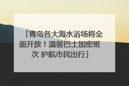 青岛各大海水浴场将全面开放！温馨巴士加密班次 护航市民出行