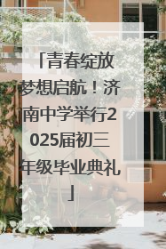 青春绽放 梦想启航！济南中学举行2025届初三年级毕业典礼