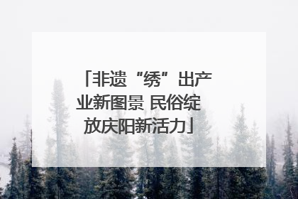 非遗“绣”出产业新图景 民俗绽放庆阳新活力