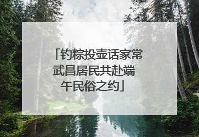 钓粽投壶话家常 武昌居民共赴端午民俗之约