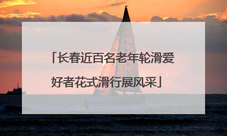 长春近百名老年轮滑爱好者花式滑行展风采