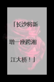 长沙将新增一座跨湘江大桥！