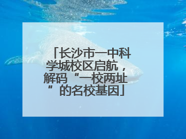 长沙市一中科学城校区启航，解码“一校两址”的名校基因