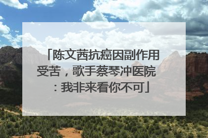 陈文茜抗癌因副作用受苦，歌手蔡琴冲医院：我非来看你不可