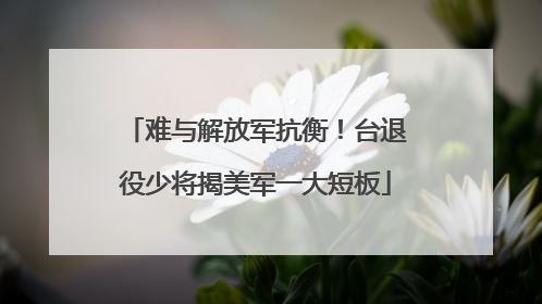 难与解放军抗衡！台退役少将揭美军一大短板
