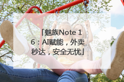 魅族Note 16：AI赋能，外卖秒达，安全无忧