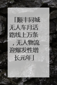 顺丰同城无人车月活路线上万条，无人物流迎爆发性增长元年