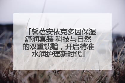 馨蓓安依克多因保湿舒润套装 科技与自然的双重馈赠，开启精准水润护理新时代
