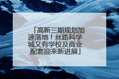 高新三期规划加速落地！丝路科学城又有学校及商业配套迎来新进展