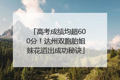 高考成绩均超600分！达州双胞胎姐妹花道出成功秘诀