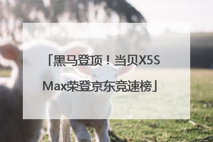 黑马登顶！当贝X5S Max荣登京东竞速榜