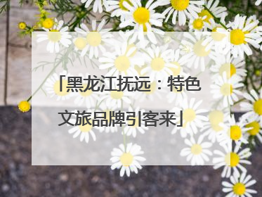 黑龙江抚远：特色文旅品牌引客来