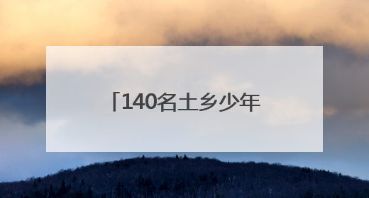140名土乡少年赴省城生态研学