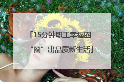 15分钟职工幸福圈 “圈”出品质新生活
