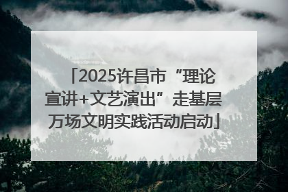 2025许昌市“理论宣讲+文艺演出”走基层万场文明实践活动启动