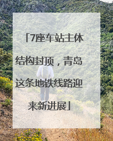 7座车站主体结构封顶，青岛这条地铁线路迎来新进展