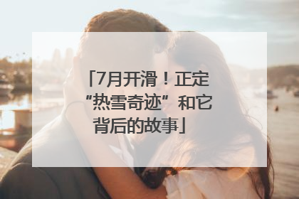 7月开滑！正定“热雪奇迹”和它背后的故事