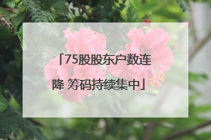 75股股东户数连降 筹码持续集中