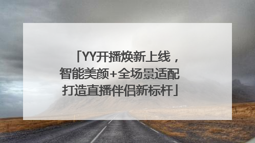YY开播焕新上线，智能美颜+全场景适配打造直播伴侣新标杆